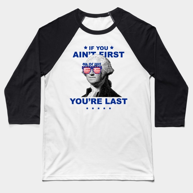 George Washington 4th Of July If you ain't first you're last Baseball T-Shirt by yphien